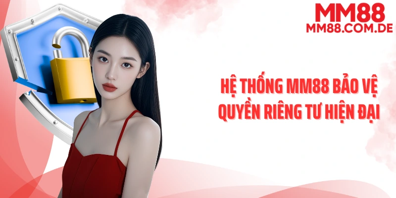 Hệ thống MM88 bảo vệ quyền riêng tư hiện đại