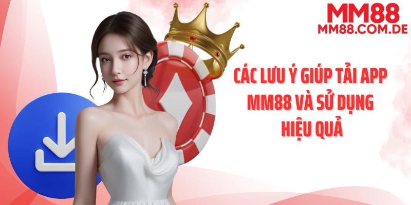 Các lưu ý giúp tải app MM88 và sử dụng hiệu quả