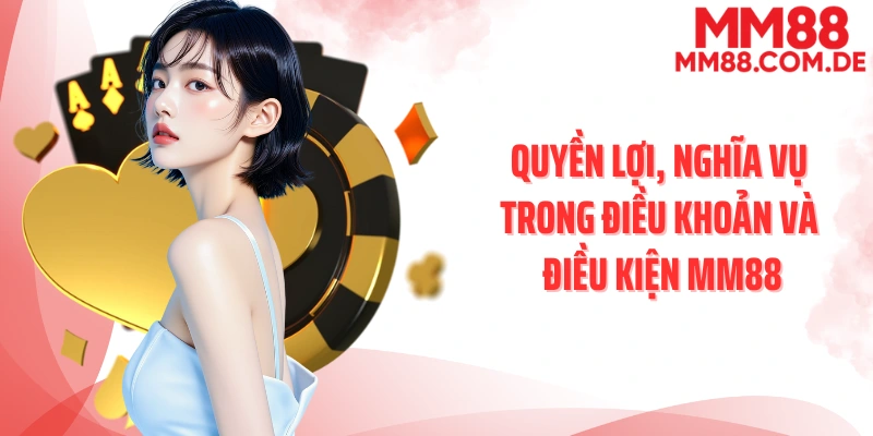 Quyền lợi, nghĩa vụ trong điều khoản và điều kiện MM88