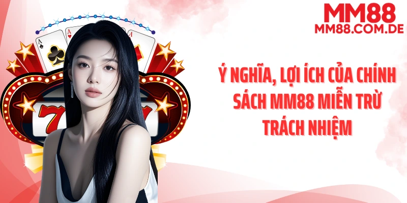 Ý nghĩa, lợi ích của chính sách MM88 miễn trừ trách nhiệm