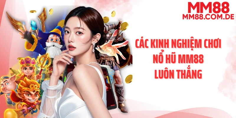 Các kinh nghiệm chơi nổ hũ MM88 luôn thắng