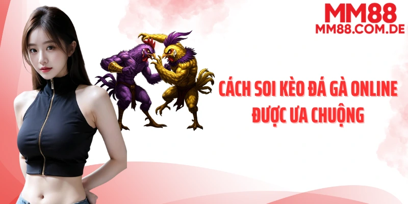 Cách soi kèo đá gà online được ưa chuộng