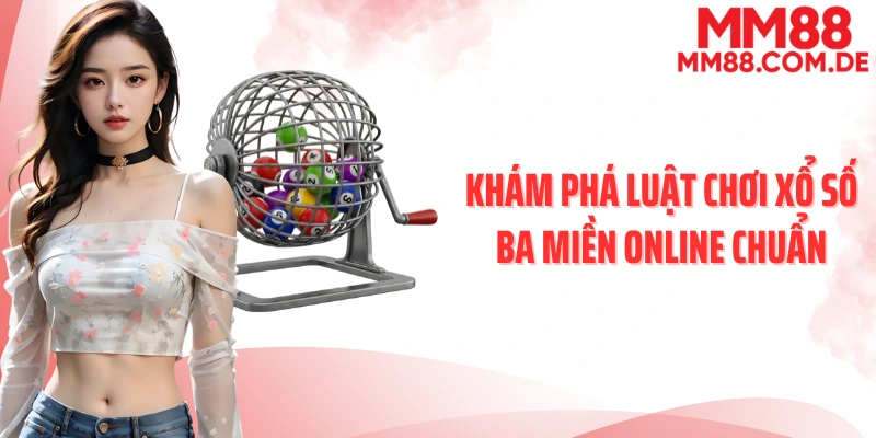 Khám phá luật chơi xổ số ba miền online chuẩn