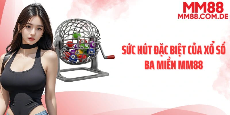 Sức hút đặc biệt của xổ số ba miền MM88