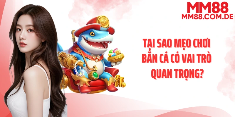 Tại sao mẹo chơi bắn cá có vai trò quan trọng?