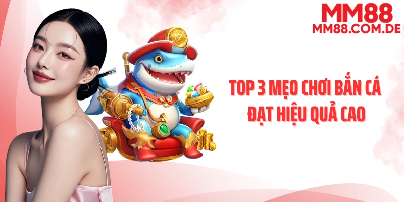 Top 3 mẹo chơi bắn cá đạt hiệu quả cao